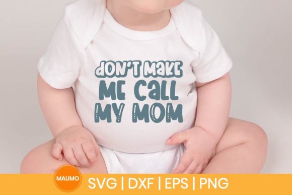 Don’t Make Me Call My Mom Baby SVG Quote Graphics & Print Templates