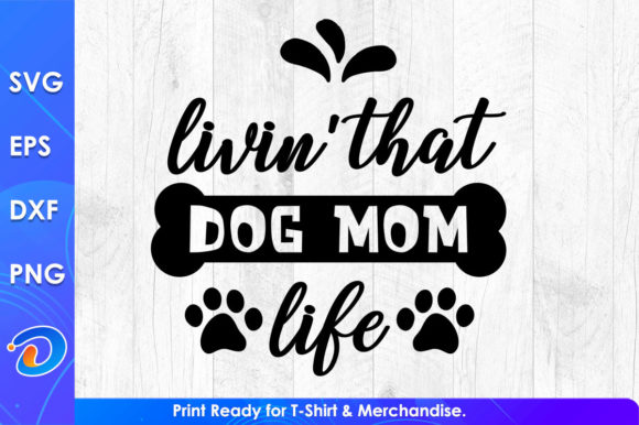 Livin That Dog Mom Life SVG: Graphics for T-Shirt Designs