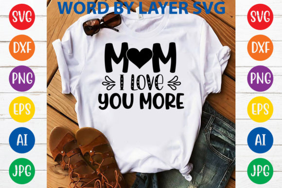 Mom I Love You More: Graphics for T-Shirt Designs